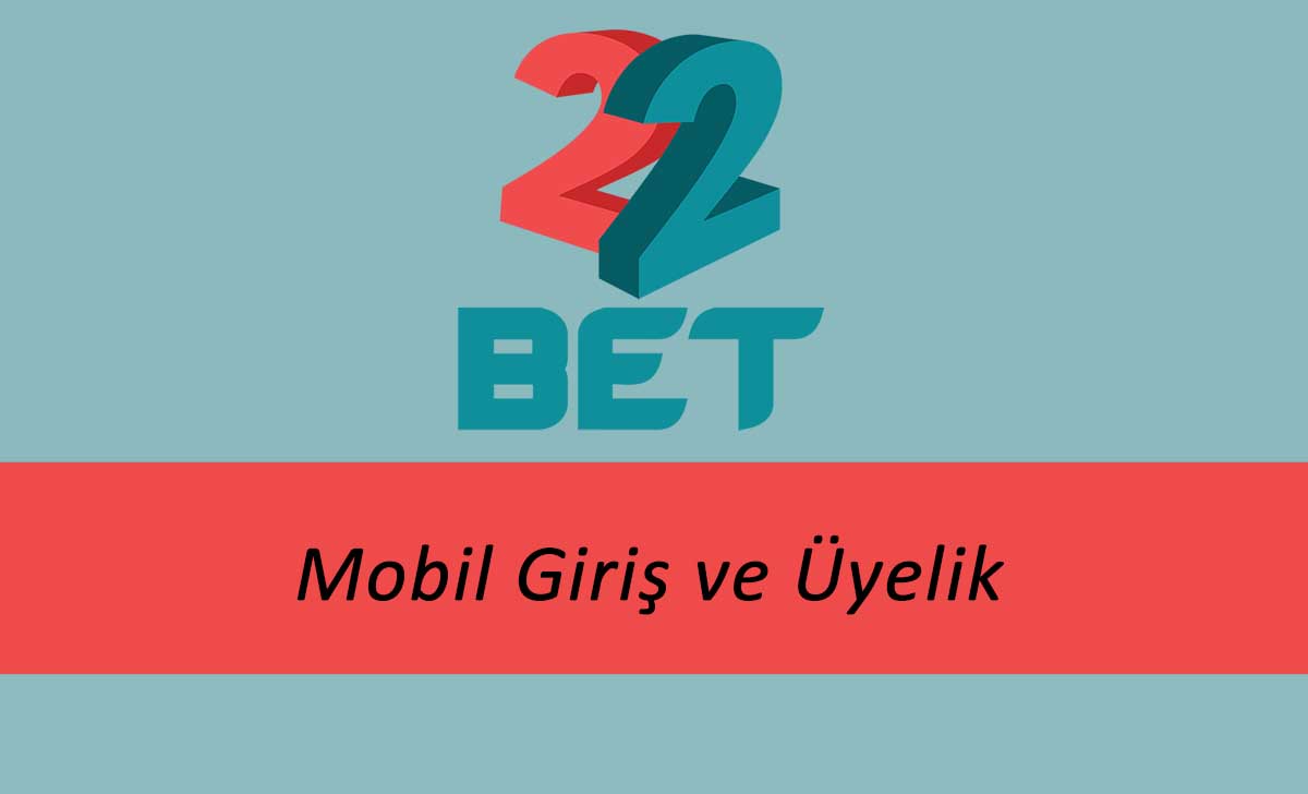 22Bet Mobil Giriş ve Üyelik